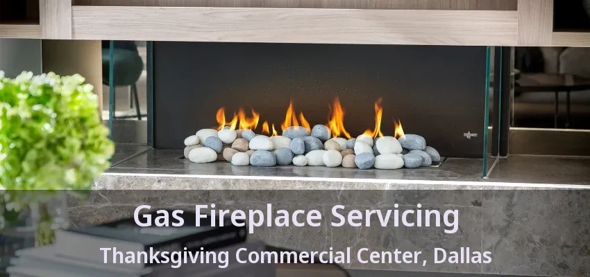 Gas Fireplace Servicing Thanksgiving Commercial Center, Dallas - TX