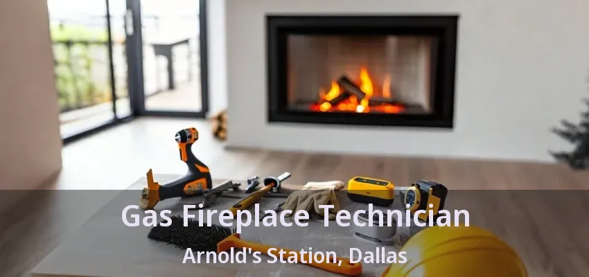 Gas Fireplace Technician Arnold's Station, Dallas - TX