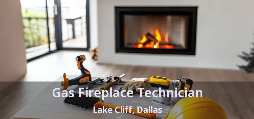 Gas Fireplace Technician Lake Cliff, Dallas - TX
