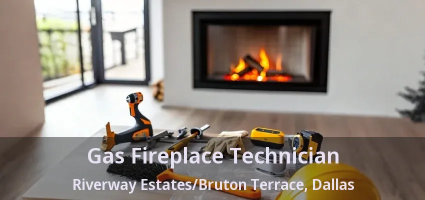 Gas Fireplace Technician Riverway Estates/Bruton Terrace, Dallas - TX