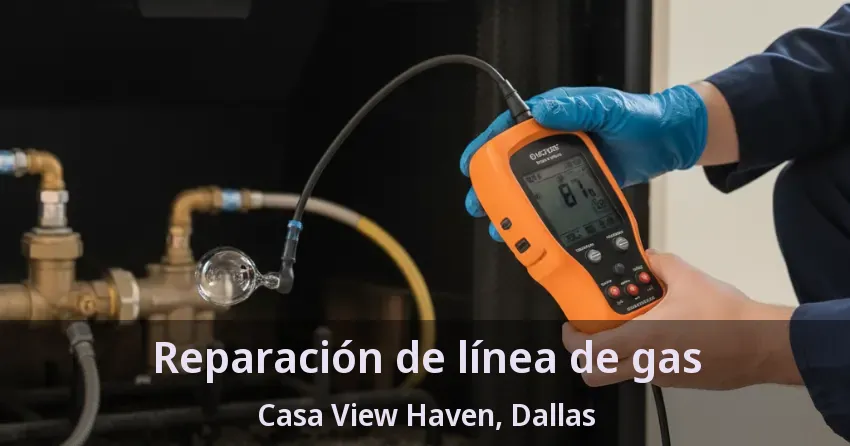 Reparación de línea de gas Casa View Haven, Dallas - TX