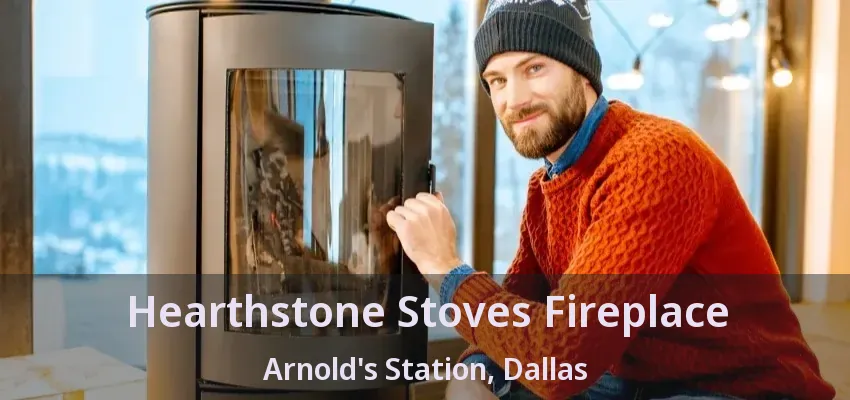 Hearthstone Stoves Fireplace Arnold's Station, Dallas - TX