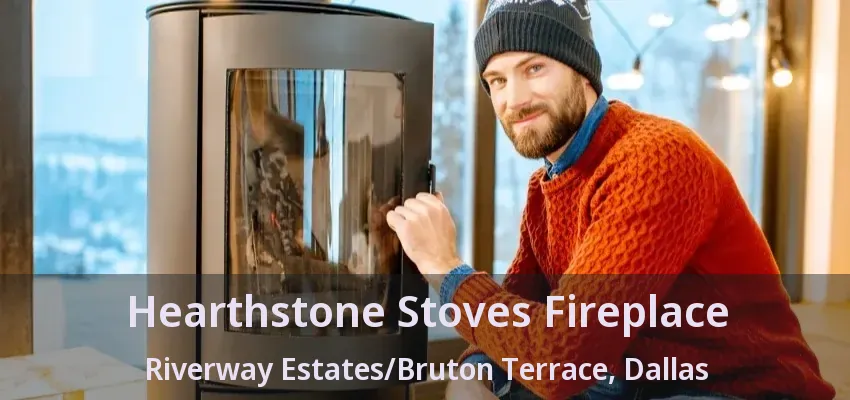 Hearthstone Stoves Fireplace Riverway Estates/Bruton Terrace, Dallas - TX