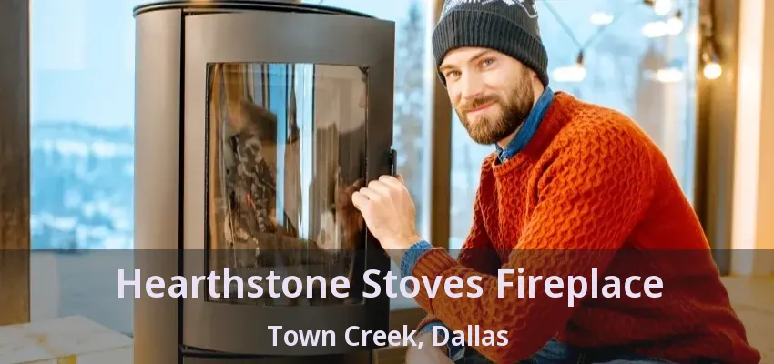Hearthstone Stoves Fireplace Town Creek, Dallas - TX