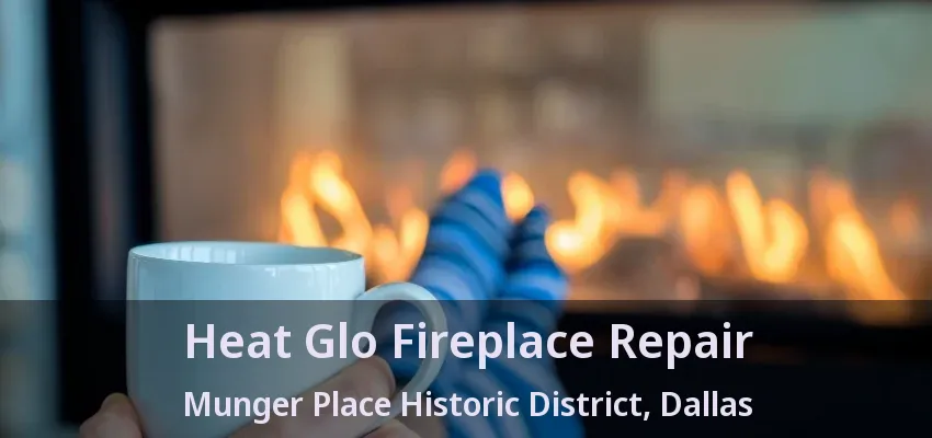 Heat Glo Fireplace Repair Munger Place Historic District, Dallas - TX
