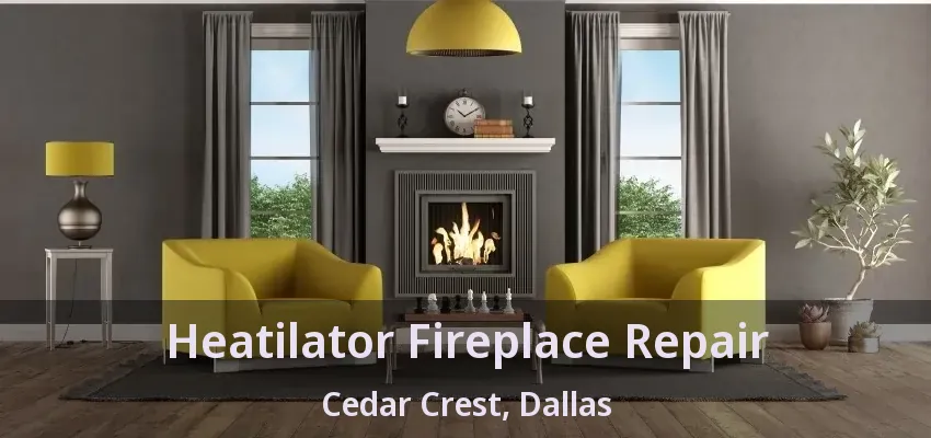 Heatilator Fireplace Repair Cedar Crest, Dallas - TX