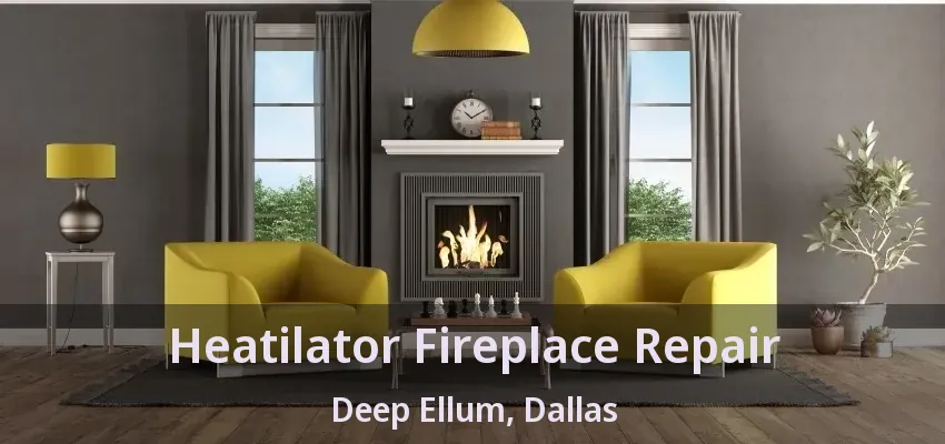 Heatilator Fireplace Repair Deep Ellum, Dallas - TX