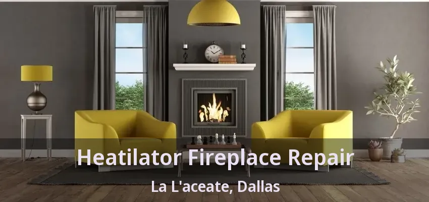Heatilator Fireplace Repair La L'aceate, Dallas - TX