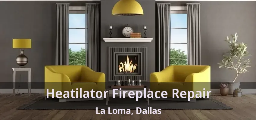 Heatilator Fireplace Repair La Loma, Dallas - TX