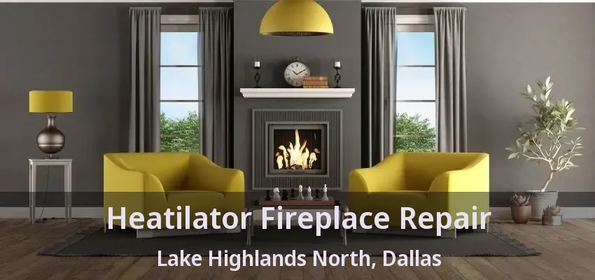 Heatilator Fireplace Repair Lake Highlands North, Dallas - TX