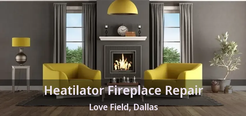 Heatilator Fireplace Repair Love Field, Dallas - TX