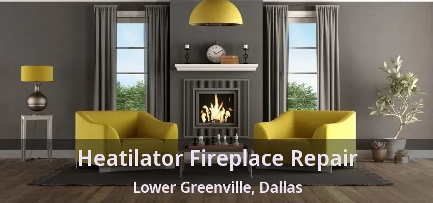 Heatilator Fireplace Repair Lower Greenville, Dallas - TX