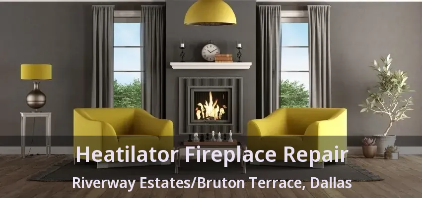 Heatilator Fireplace Repair Riverway Estates/Bruton Terrace, Dallas - TX