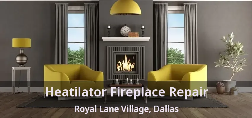 Heatilator Fireplace Repair Royal Lane Village, Dallas - TX