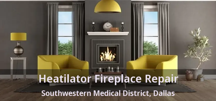 Heatilator Fireplace Repair Southwestern Medical District, Dallas - TX