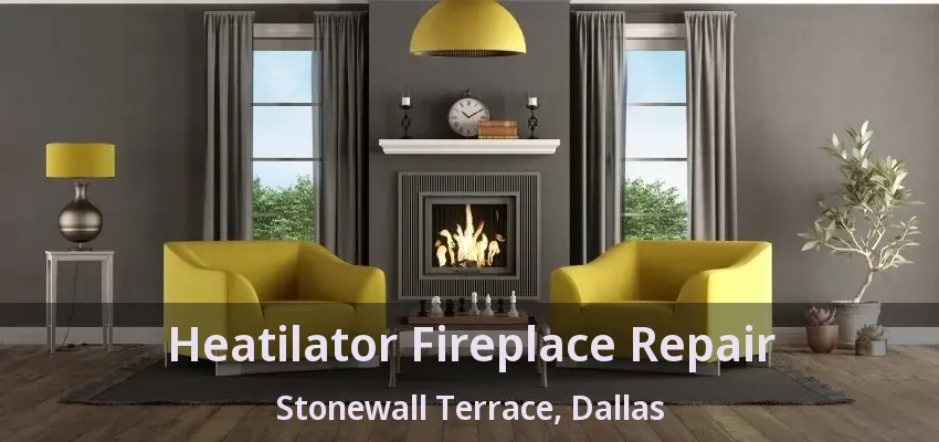 Heatilator Fireplace Repair Stonewall Terrace, Dallas - TX