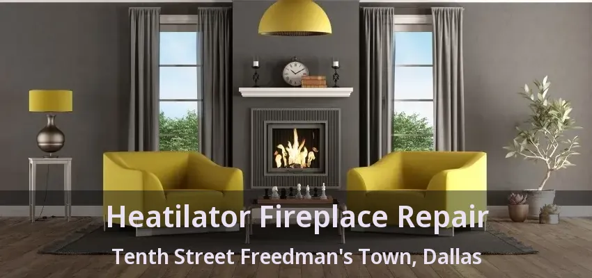 Heatilator Fireplace Repair Tenth Street Freedman's Town, Dallas - TX