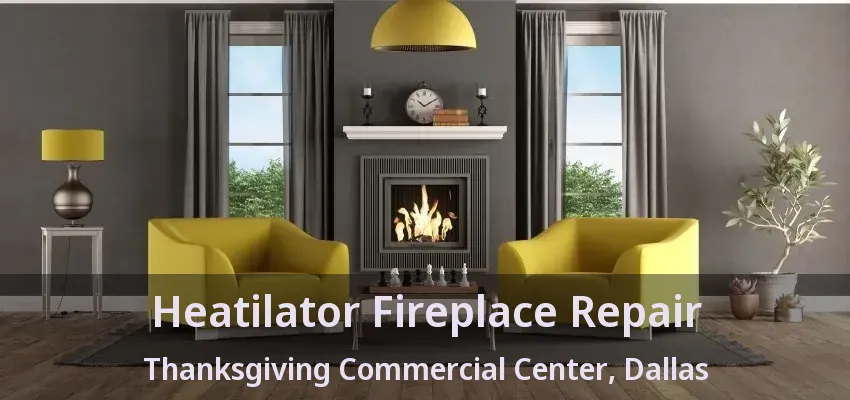 Heatilator Fireplace Repair Thanksgiving Commercial Center, Dallas - TX