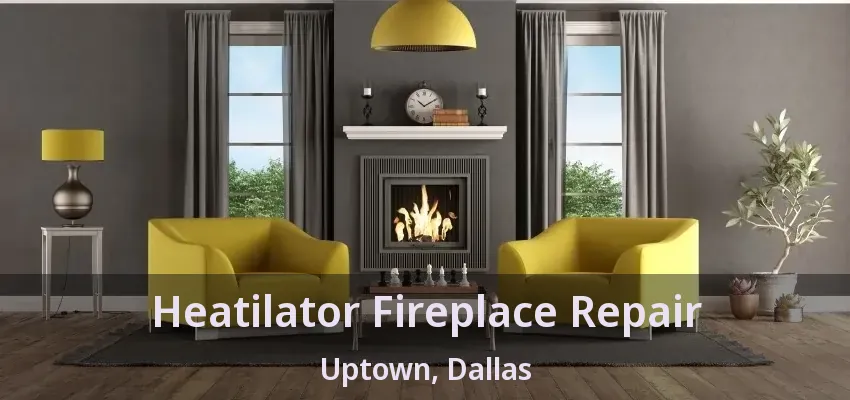 Heatilator Fireplace Repair Uptown, Dallas - TX