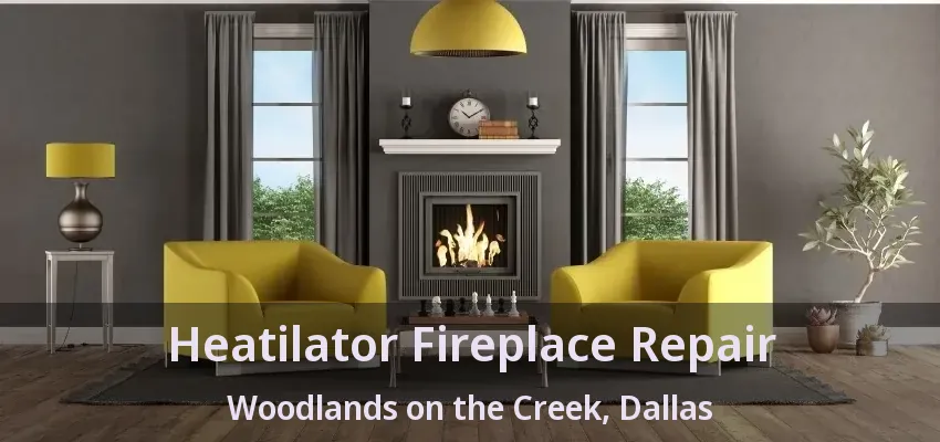 Heatilator Fireplace Repair Woodlands on the Creek, Dallas - TX