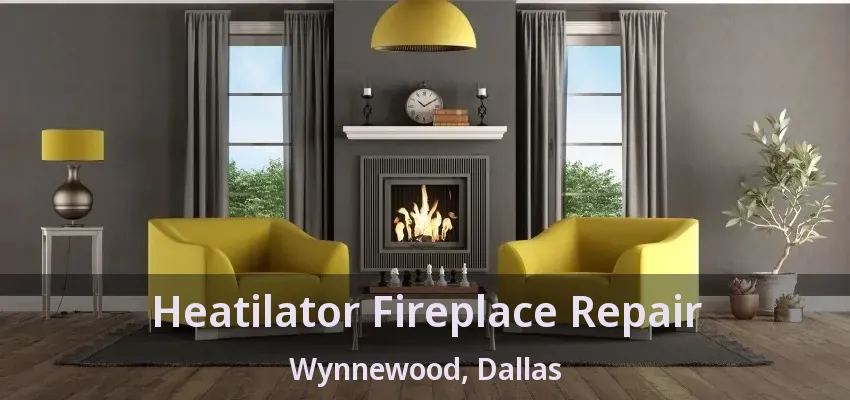 Heatilator Fireplace Repair Wynnewood, Dallas - TX