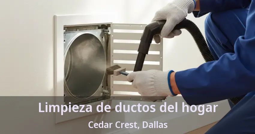 Limpieza de ductos del hogar Cedar Crest, Dallas - TX