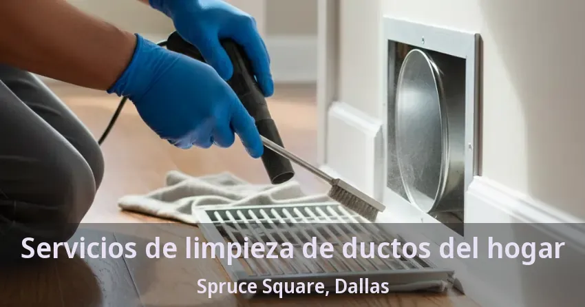 Servicios de limpieza de ductos del hogar Spruce Square, Dallas - TX