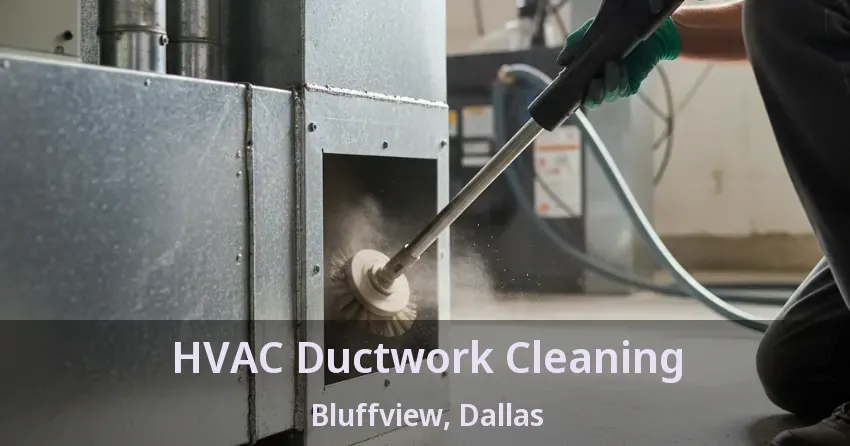 HVAC Ductwork Cleaning Bluffview, Dallas - TX