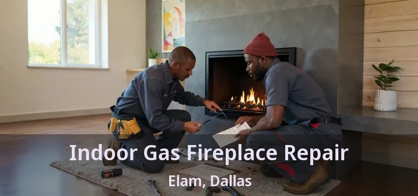 Indoor Gas Fireplace Repair Elam, Dallas - TX