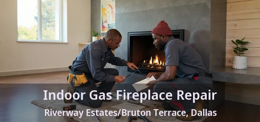 Indoor Gas Fireplace Repair Riverway Estates/Bruton Terrace, Dallas - TX