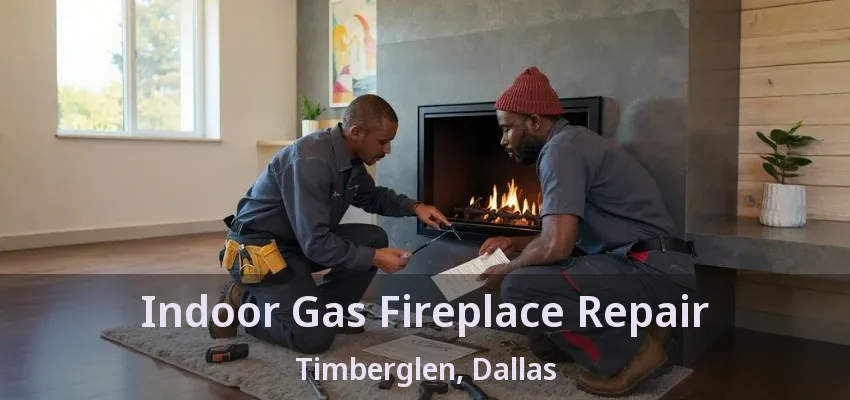 Indoor Gas Fireplace Repair Timberglen, Dallas - TX