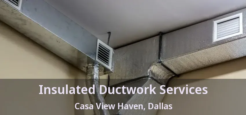 Insulated Ductwork Services Casa View Haven, Dallas - TX