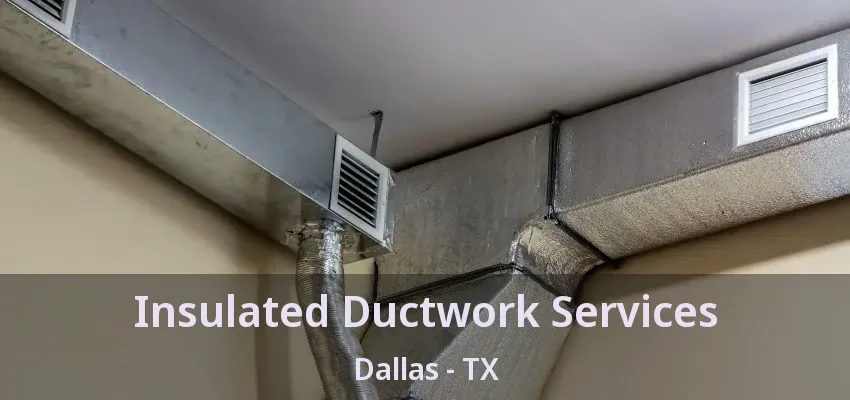 Insulated Ductwork Services Dallas - TX