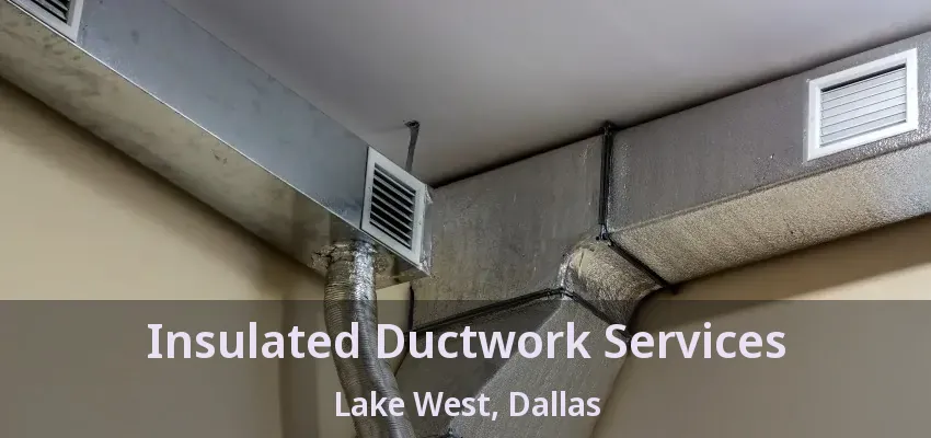 Insulated Ductwork Services Lake West, Dallas - TX