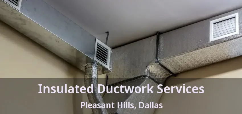 Insulated Ductwork Services Pleasant Hills, Dallas - TX