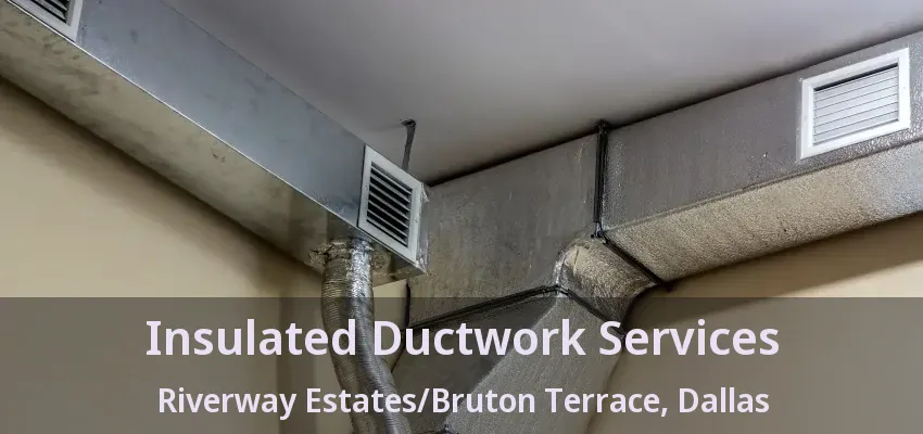 Insulated Ductwork Services Riverway Estates/Bruton Terrace, Dallas - TX