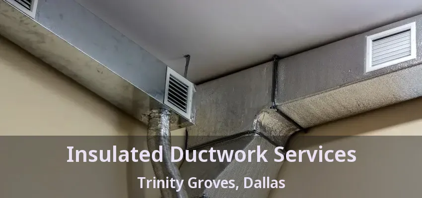 Insulated Ductwork Services Trinity Groves, Dallas - TX