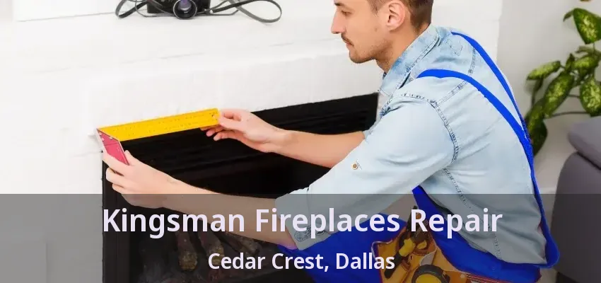 Kingsman Fireplaces Repair Cedar Crest, Dallas - TX