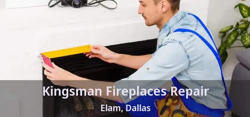 Kingsman Fireplaces Repair Elam, Dallas - TX