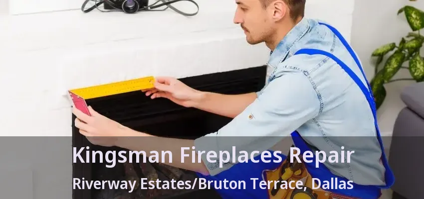 Kingsman Fireplaces Repair Riverway Estates/Bruton Terrace, Dallas - TX