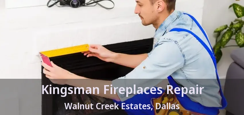 Kingsman Fireplaces Repair Walnut Creek Estates, Dallas - TX