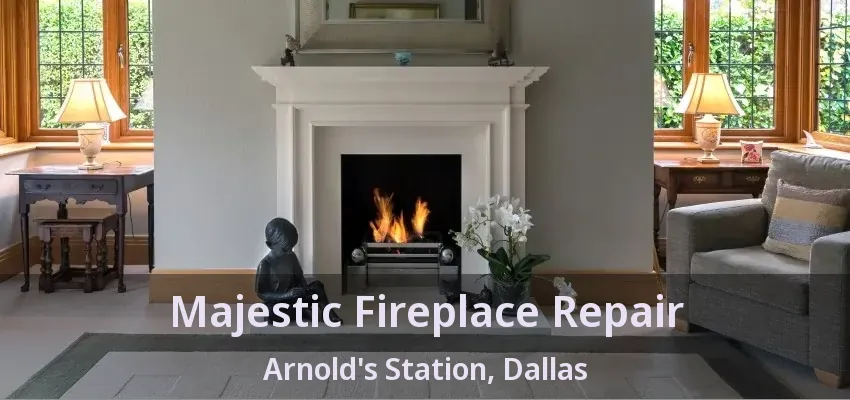 Majestic Fireplace Repair Arnold's Station, Dallas - TX