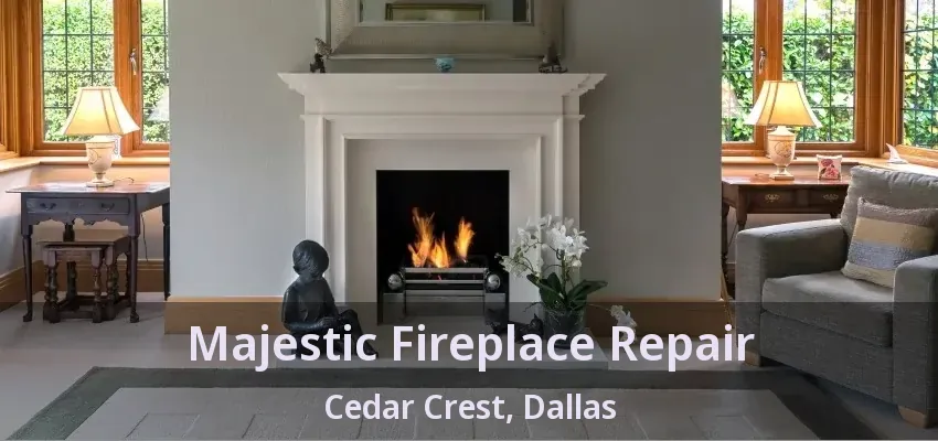 Majestic Fireplace Repair Cedar Crest, Dallas - TX
