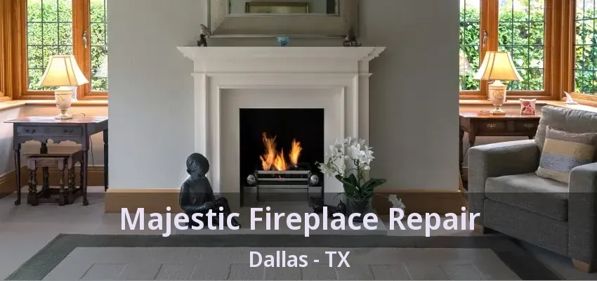 Majestic Fireplace Repair Dallas - TX