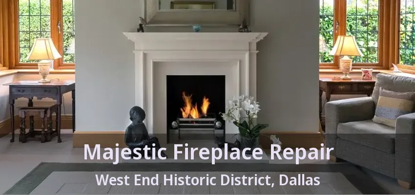 Majestic Fireplace Repair West End Historic District, Dallas - TX