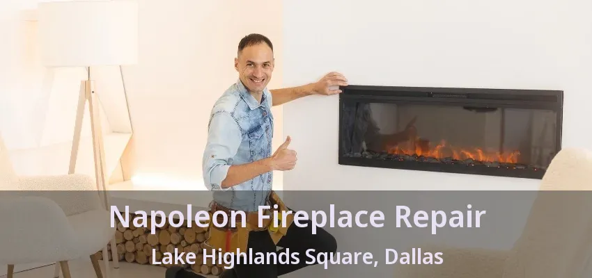 Napoleon Fireplace Repair Lake Highlands Square, Dallas - TX
