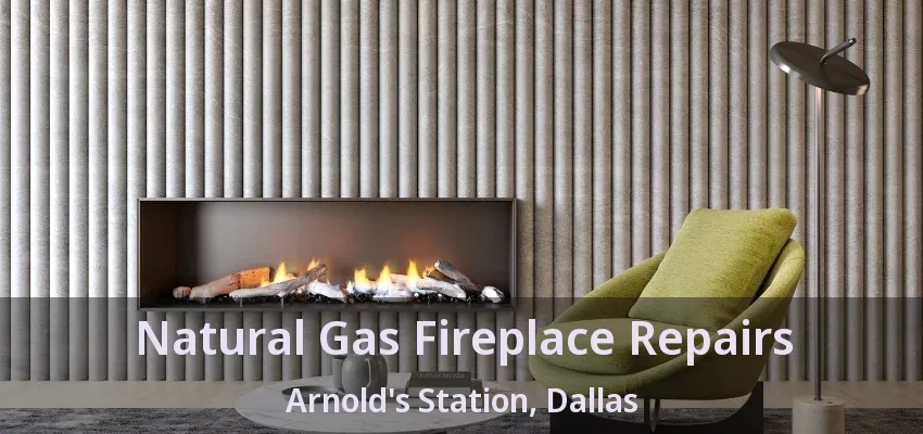 Natural Gas Fireplace Repairs Arnold's Station, Dallas - TX