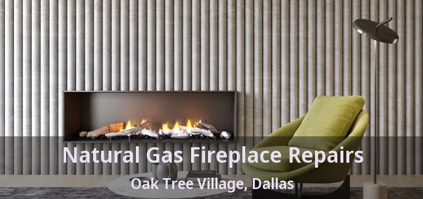 Natural Gas Fireplace Repairs Oak Tree Village, Dallas - TX