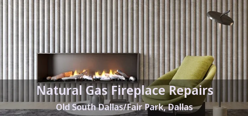 Natural Gas Fireplace Repairs Old South Dallas/Fair Park, Dallas - TX