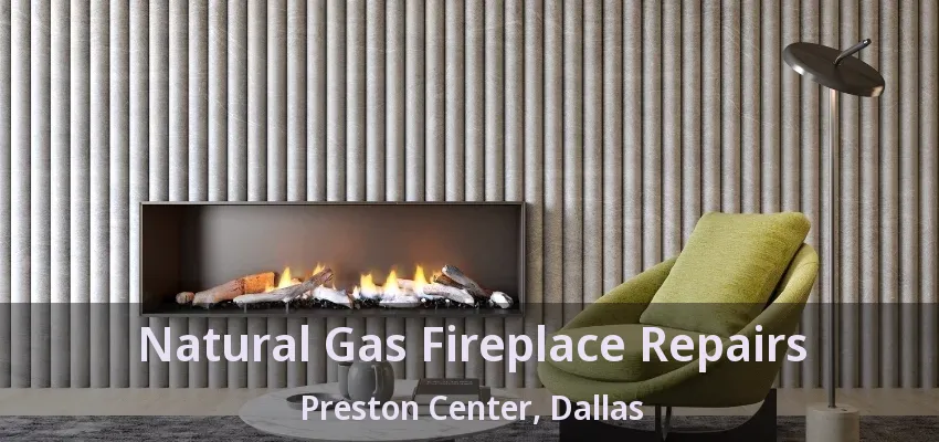 Natural Gas Fireplace Repairs Preston Center, Dallas - TX